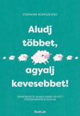 Aludj többet, agyalj kevesebbet!