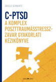 C-PTSD - A komplex poszttraumástressz-zavar gyakorlati kézikönyve