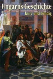 Ungarns Geschichte kurz und bündig - Magyar történelem dióhéjban