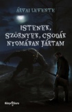 Istenek, szörnyek, csodák nyomában jártam