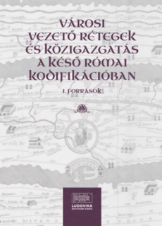 Városi vezető rétegek és közigazgatás a késő római kodifikációban I.