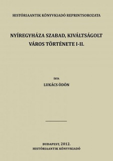 Nyíregyháza szabad, kiváltságolt város története I-II.
