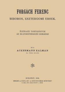 Forgách Ferenc bíboros, esztergomi érsek életrajzi tanulmányok az ellenreformáció korához