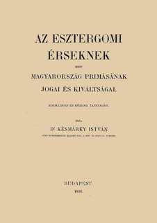 Az esztergomi érseknek mint Magyarország prímásának jogai és kiváltságai egyházjogi és közjogi tanulmány