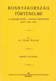 Bosnyákország történelme a legrégibb időtől a magyar fennhatóság alatt. /1102-1527/.