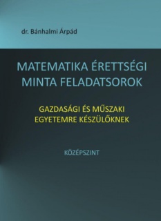 Matematika érettségi minta feladatsorok gazdasági és műszaki egyetemre készülőknek