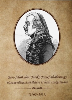 Báró felsőkubini Meskó József altábornagy visszaemlékezései életére és hadi szolgálatára 1762-1813