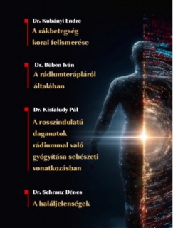 A rákbetegség korai felismerése/A radiumtherapiáról általában/A rosszindulatú daganatok radiummal való gyógyítása sebészeti vonatkozásban/A haláljelenségek
